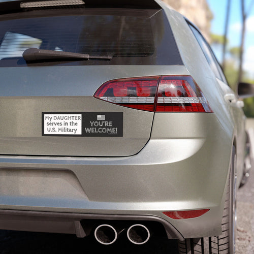 Car Magnet — "My Daughter Serves in the U.S. Military" You're Welcome Patriotic Magnetic Bumper Sticker